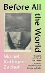 Before all the world / Moriel Rothman-Zecher.