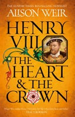 Henry VIII : the heart & the crown / Alison Weir.