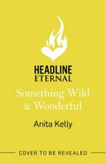 Something wild and wonderful / Anita Kelly.
