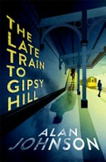The late train to Gipsy Hill / Alan Johnson.