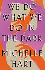 We do what we do in the dark / Michelle Hart.