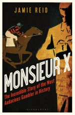 Monsieur X : the incredible story of the most audacious gambler in history / Jamie Reid.