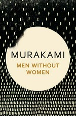 Men without women : stories Haruki Murakami ; translated from the Japanese by Philip Gabriel and Ted Goossen.