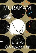 Killing commendatore: Haruki Murakami ; translated from the Japanese by Philip Gabriel and Ted Goossen.