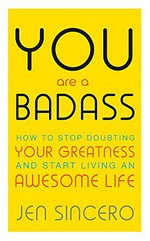 You are a badass : how to stop doubting your greatness and start living an awesome life / Jen Sincero.