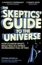 The skeptics' guide to the universe : how to know what's really real in a world increasingly full of fake / Dr. Steven Novella with Bob Novella, Cara Santa Maria, Jay Novella, and Evan Bernstein.