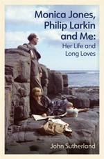 Monica Jones, Philip Larkin and me : her life and long loves / John Sutherland.