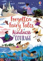 Forgotten fairytales of kindness and courage / retold by Mary Sebag-Montefiore ; with a foreword by Dr Zoe Williams ; illustrated by Josy Bloggs, Maribel Lechuga, Maxine Lee-Mackie and Khoa Le.