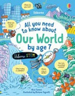 All you need to know about our world by age 7 / Alice James ; illustrated by Stefano Tognetti ; designed by Alice Reese.