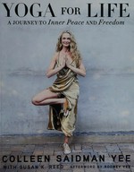 Yoga for life : a journey to inner peace and freedom / Colleen Saidman Yee, with Susan K. Reed ; afterword by Rodney Yee.