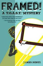 Framed! : a T.O.A.S.T. mystery / James Ponti.