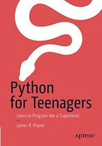 Python for teenagers : learn to program like a superhero! / James R. Payne.