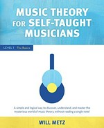 Music theory for self-taught musicians. Will Metz. Level 1, The basics /