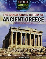 The totally gross history of ancient Greece / Susan Meyer.