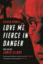 Love me fierce in danger : the life of James Ellroy / Steven Powell.
