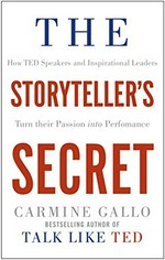 The storyteller's secret : how TED speakers and inspirational leaders turn their passion into performance / Carmine Gallo.