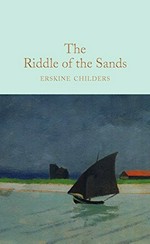 The riddle of the sands : a record of secret service recently achieved / Erskine Childers ; with an afterword by Ned Halley.
