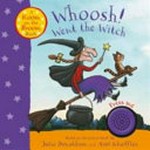 Whoosh! went the witch / based on the picture book by Julia Donaldson and Axel Scheffler.