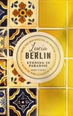 Evening in paradise : more stories / Lucia Berlin ; foreword by Mark Berlin.