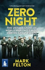 Zero night : the untold story of World War Two's most daring great escape / Mark Felton.