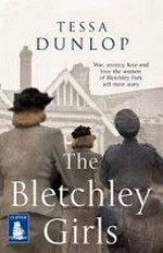 The Bletchley girls : war, secrecy, love and loss: the women of Bletchley Park tell their story / Tessa Dunlop.