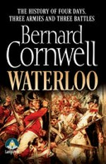 Waterloo : the history of four days, three armies and three battles / Bernard Cornwell.
