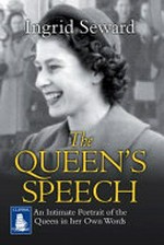 The Queen's speech : an intimate portrait of the Queen in her own words / Ingrid Seward.