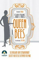 Queen bees : six brilliant and extraordinary society hostesses between the wars / Siân Evans.