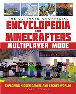 The ultimate unofficial encyclopedia for Minecrafters : multiplayer mode : exploring hidden games and secret worlds / Cara J. Stevens.