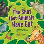 The snot that animals have got / by Paul Mason and Tony De Saulles.