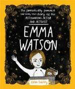 Emma Watson : the fantastically feminist (and totally true) story of the astounding actor and activist / Anna Doherty.