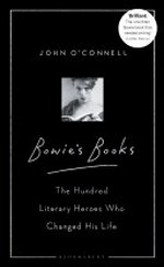 Bowie's books : the hundred literary heroes who changed his life / John O'Connell ; with illustrations by Luis Paadin.