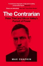 The contrarian : Peter Thiel and Silicon Valley's pursuit of power / Max Chafkin.