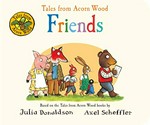 Tales from Acorn Wood. bJulia Donaldson, Axel Scheffler. Friends /