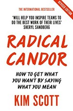 Radical candor : how to get what you want by saying what you mean / Kim Scott.