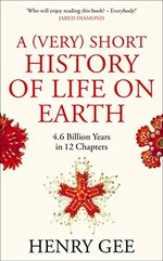 A (very) short history of life on Earth : 4.6 billion years in 12 chapters / Henry Gee