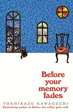 Before your memory fades / Toshikazu Kawaguchi ; translated from Japanese by Geoffrey Trousselot.