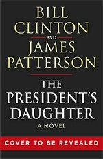 The president's daughter / Bill Clinton and James Patterson.