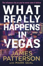 What really happens in Vegas : true stories of the people who make Vegas, Vegas / James Patterson with Mark Seal.