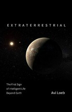 Extraterrestrial : the first sign of intelligent life beyond Earth / Avi Loeb.