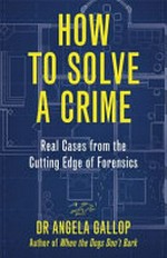 How to solve a crime : an A-Z of forensic science / Professor Angela Gallop.