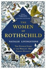 The women of Rothschild : the untold story of the world's most famous dynasty / Natalie Livingstone.