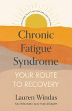 Chronic fatigue syndrome : your route to recovery : solutions to lift the fog and light the way / Lauren Windas.