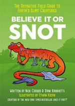 Believe it or snot : the definitive field guide to earth's slimy creatures / written by Nick Caruso & Dani Rabaiotti ; illustrated by Ethan Kocak.
