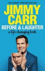 Before & laughter : a life-changing book / Jimmy Carr.