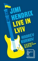Jimi Hendrix live in Lviv / Andrey Kurkov ; translated from Russian by Reuben Woolley.