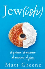 Jew(ish) : a primer, a memoir, a manual, a plea / Matt Greene.