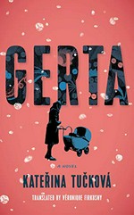 Gerta : a novel / Kateřina Tučková ; translated by Véronique Firkusny.