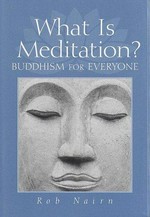 What is meditation? : Buddhism for everyone / Rob Nairn.