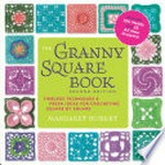 The granny square book : timeless techniques & fresh ideas for crocheting square by square / Margaret Hubert.